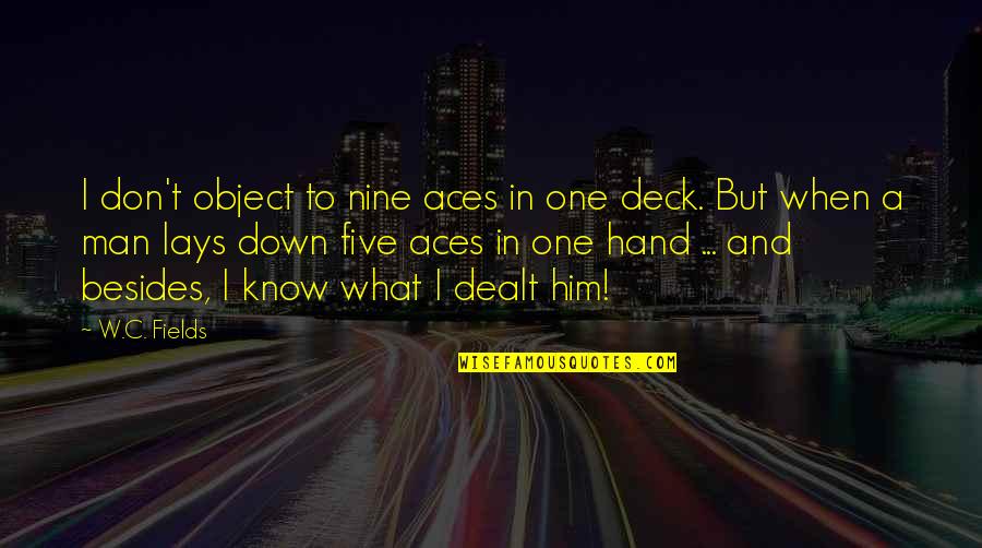 Aces Quotes By W.C. Fields: I don't object to nine aces in one