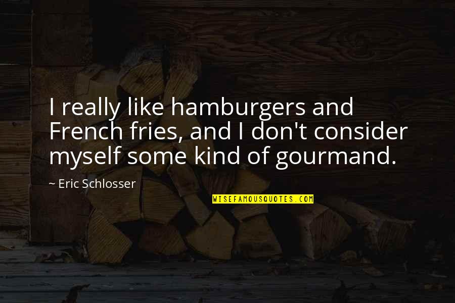 Acesa Significado Quotes By Eric Schlosser: I really like hamburgers and French fries, and