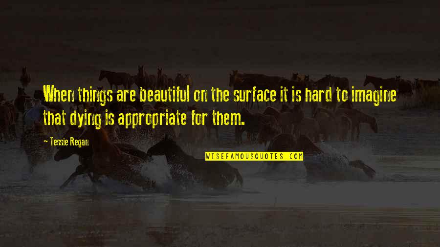 Acess Quotes By Tessie Regan: When things are beautiful on the surface it
