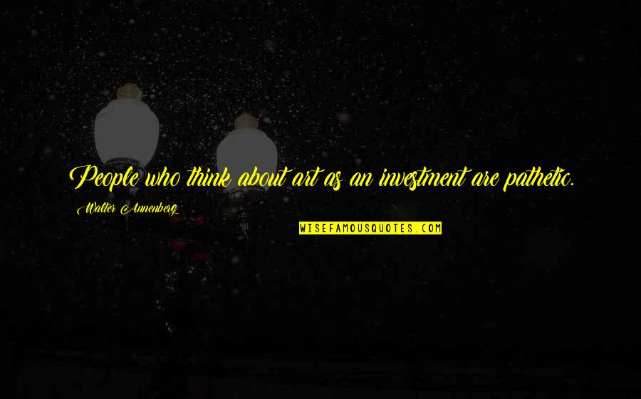 Acessivel Dicionario Quotes By Walter Annenberg: People who think about art as an investment Acessivel Dicionario Quotes By Walter Annenberg: People who think about art as an investment