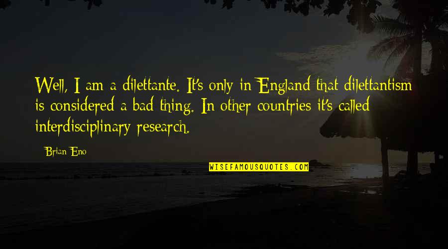 Acesteea Quotes By Brian Eno: Well, I am a dilettante. It's only in Acesteea Quotes By Brian Eno: Well, I am a dilettante. It's only in