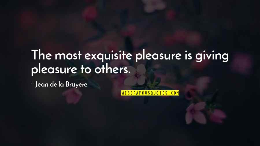 Acesteea Quotes By Jean De La Bruyere: The most exquisite pleasure is giving pleasure to