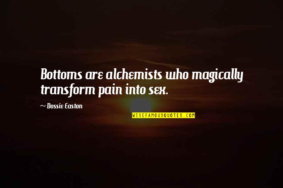 Acestora Pronume Quotes By Dossie Easton: Bottoms are alchemists who magically transform pain into