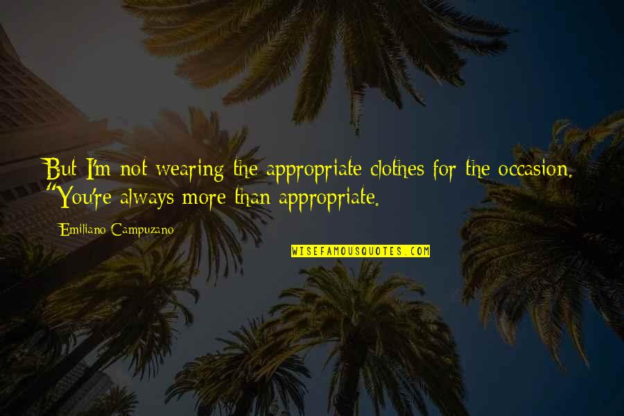 Acetates Compounds Quotes By Emiliano Campuzano: But I'm not wearing the appropriate clothes for Acetates Compounds Quotes By Emiliano Campuzano: But I'm not wearing the appropriate clothes for