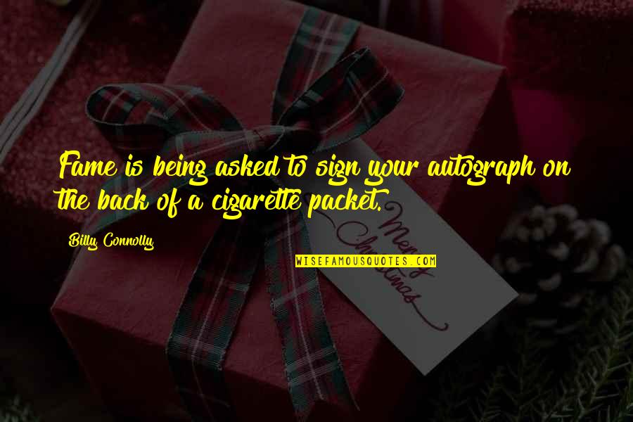 Acetates Quotes By Billy Connolly: Fame is being asked to sign your autograph