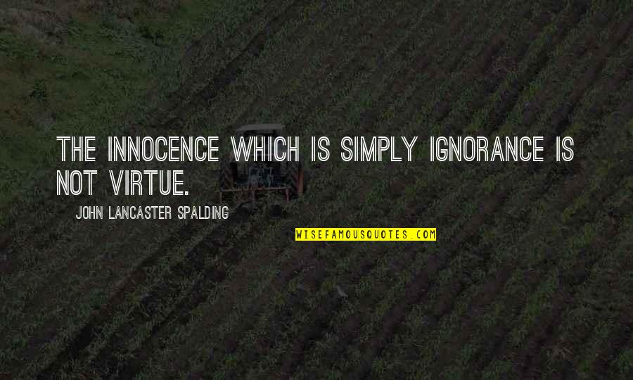 Acetates Quotes By John Lancaster Spalding: The innocence which is simply ignorance is not Acetates Quotes By John Lancaster Spalding: The innocence which is simply ignorance is not
