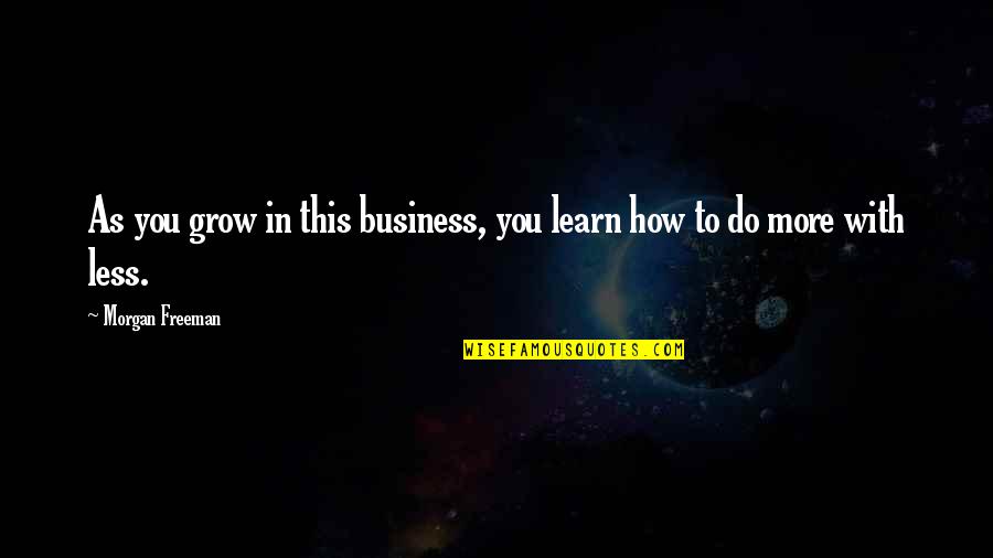 Acetates Quotes By Morgan Freeman: As you grow in this business, you learn Acetates Quotes By Morgan Freeman: As you grow in this business, you learn