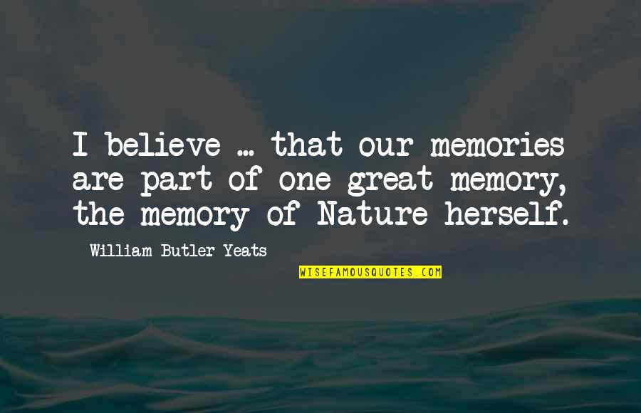 Acetylene Quotes By William Butler Yeats: I believe ... that our memories are part