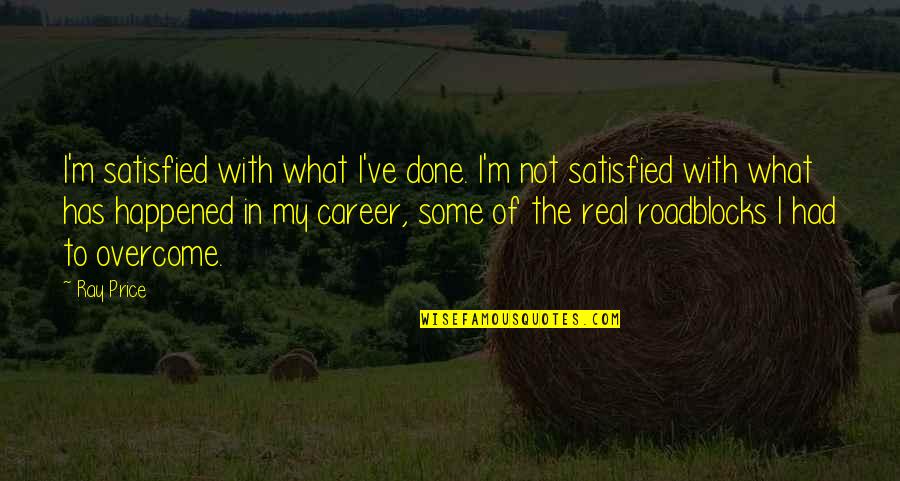 Acevaltrate Quotes By Ray Price: I'm satisfied with what I've done. I'm not