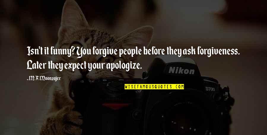Acevedo Quotes By M.F. Moonzajer: Isn't it funny? You forgive people before they