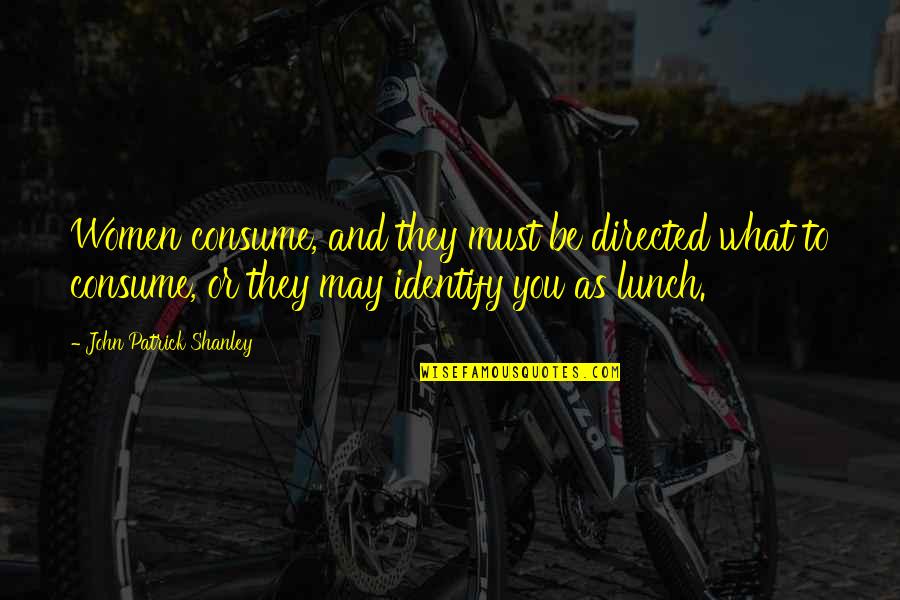 Acevska Dailymotion Quotes By John Patrick Shanley: Women consume, and they must be directed what Acevska Dailymotion Quotes By John Patrick Shanley: Women consume, and they must be directed what