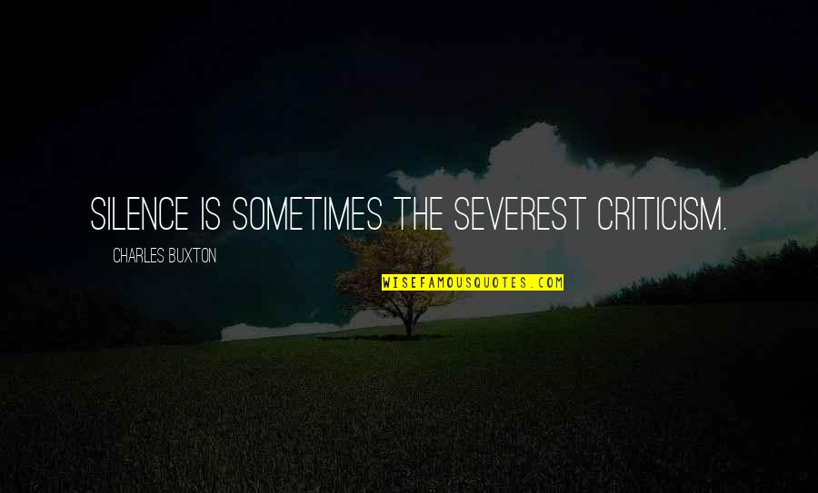 Acfe Quotes By Charles Buxton: Silence is sometimes the severest criticism.
