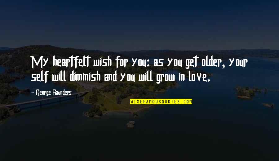 Acfun Quotes By George Saunders: My heartfelt wish for you: as you get Acfun Quotes By George Saunders: My heartfelt wish for you: as you get