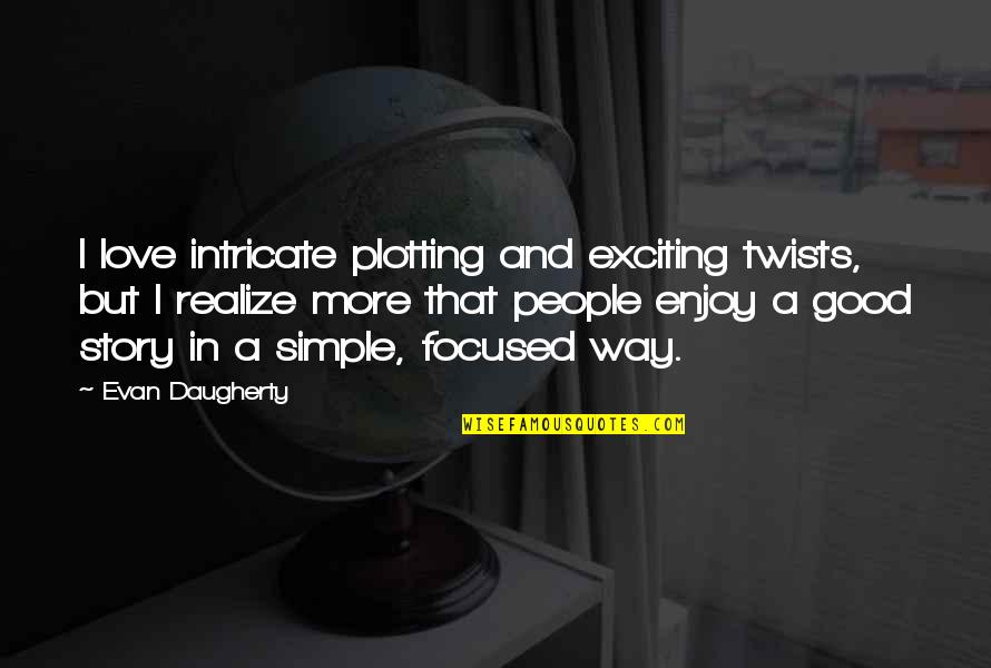 Acgsv Quotes By Evan Daugherty: I love intricate plotting and exciting twists, but Acgsv Quotes By Evan Daugherty: I love intricate plotting and exciting twists, but