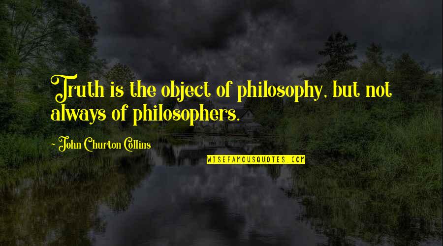 Ach Smith Quotes By John Churton Collins: Truth is the object of philosophy, but not Ach Smith Quotes By John Churton Collins: Truth is the object of philosophy, but not