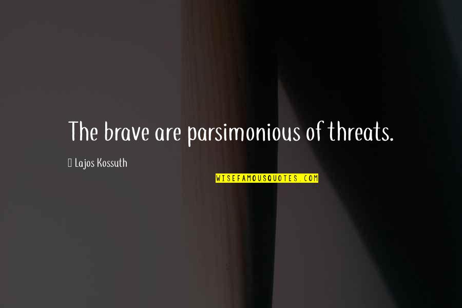 Acha Quotes By Lajos Kossuth: The brave are parsimonious of threats.