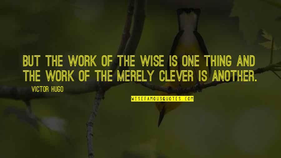 Acha Quotes By Victor Hugo: But the work of the wise is one