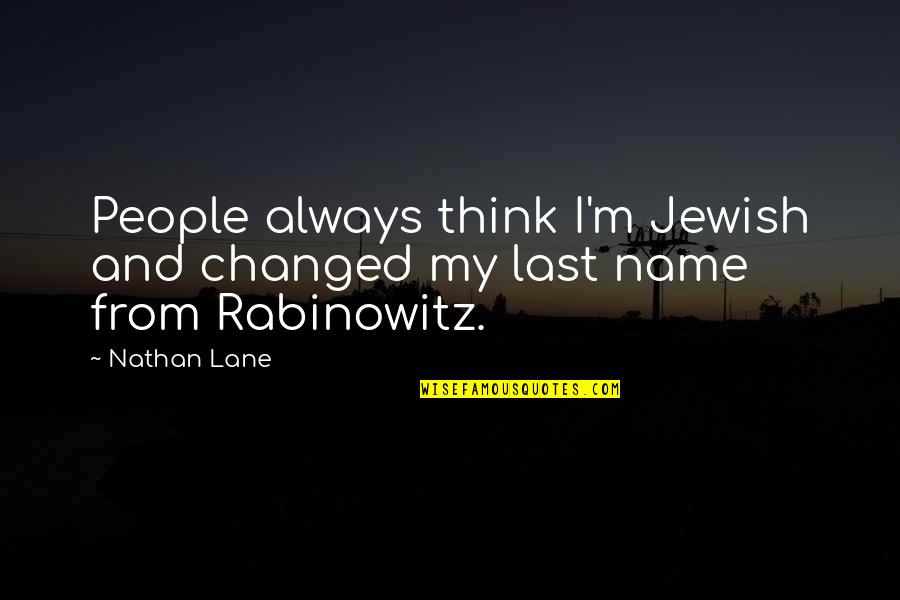 Achab Film Quotes By Nathan Lane: People always think I'm Jewish and changed my