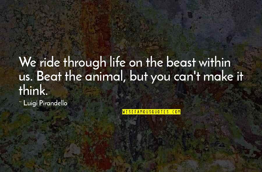 Achacoso V Quotes By Luigi Pirandello: We ride through life on the beast within Achacoso V Quotes By Luigi Pirandello: We ride through life on the beast within