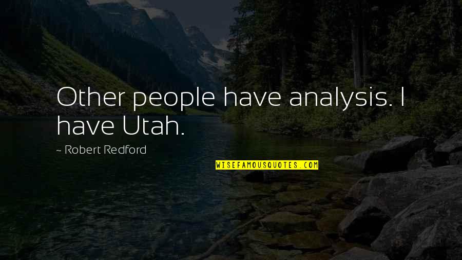 Achaeans Quotes By Robert Redford: Other people have analysis. I have Utah.