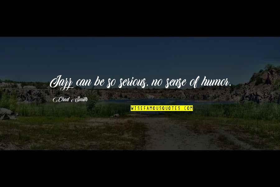 Achaemenid Army Quotes By Chad Smith: Jazz can be so serious, no sense of Achaemenid Army Quotes By Chad Smith: Jazz can be so serious, no sense of