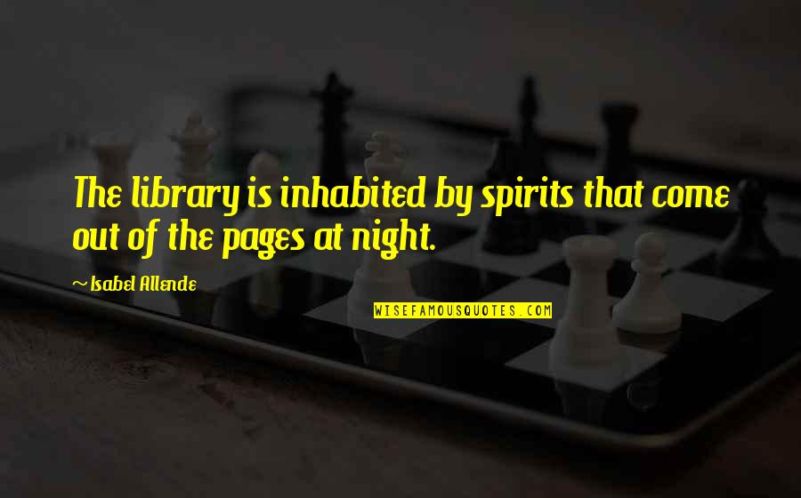 Achaemenid Quotes By Isabel Allende: The library is inhabited by spirits that come