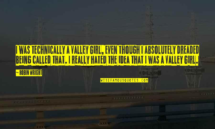 Achaiah The 7th Quotes By Robin Wright: I was technically a Valley Girl, even though Achaiah The 7th Quotes By Robin Wright: I was technically a Valley Girl, even though