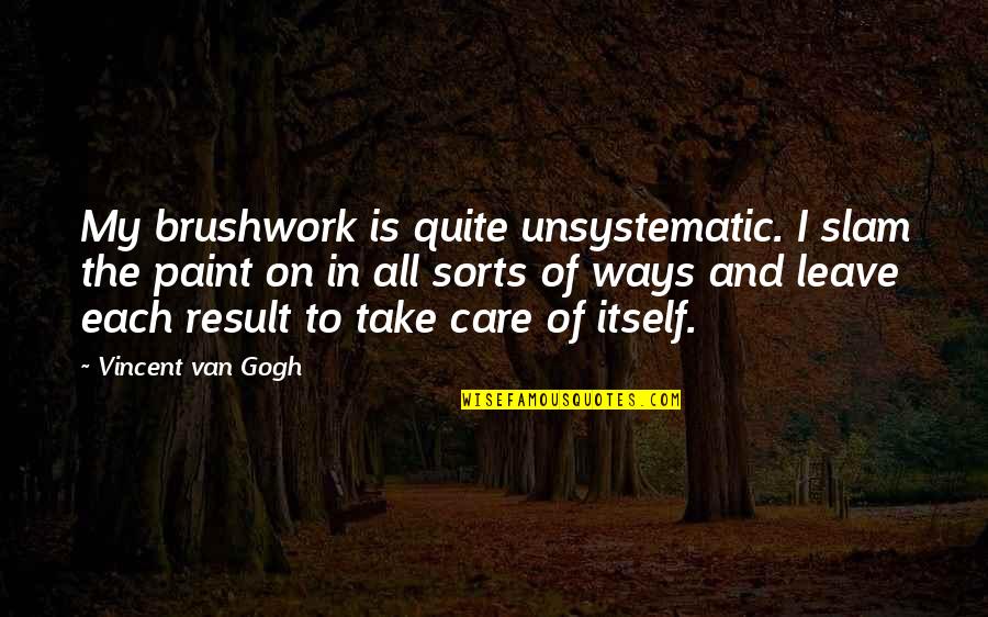 Achak The Wandering Quotes By Vincent Van Gogh: My brushwork is quite unsystematic. I slam the