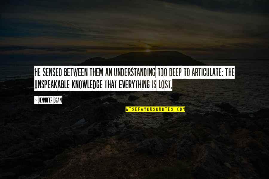 Achako Quotes By Jennifer Egan: He sensed between them an understanding too deep Achako Quotes By Jennifer Egan: He sensed between them an understanding too deep