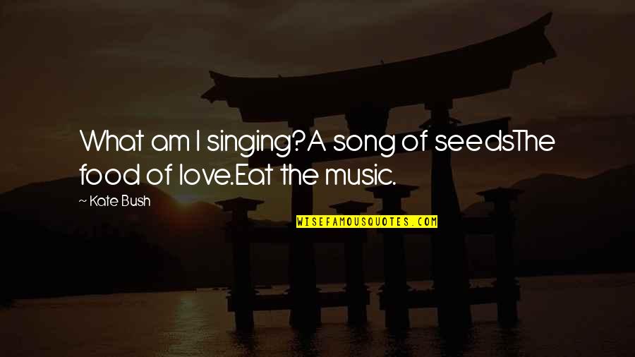 Achan Malayalam Quotes By Kate Bush: What am I singing?A song of seedsThe food