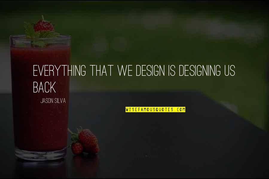 Achance Quotes By Jason Silva: Everything that we design is designing us back Achance Quotes By Jason Silva: Everything that we design is designing us back