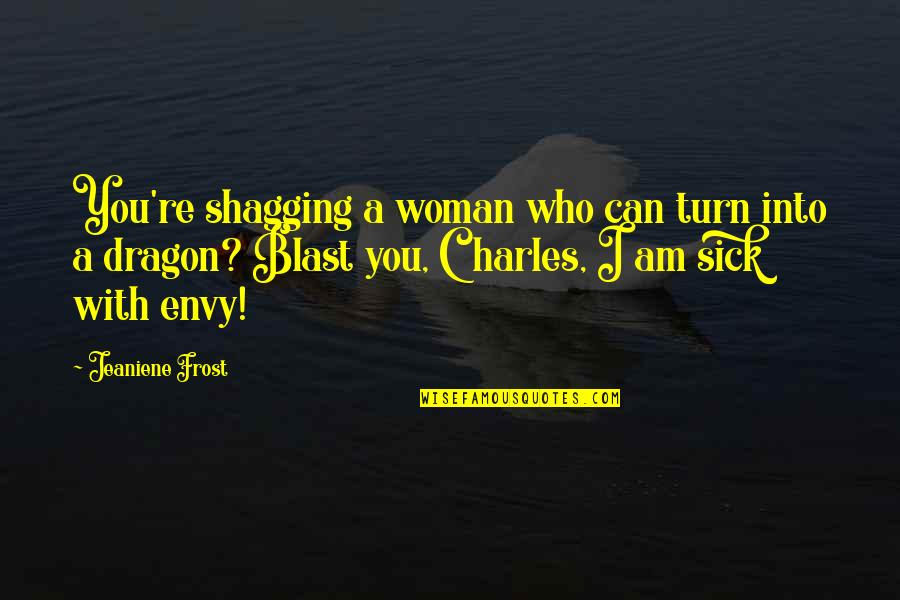 Achandon Quotes By Jeaniene Frost: You're shagging a woman who can turn into