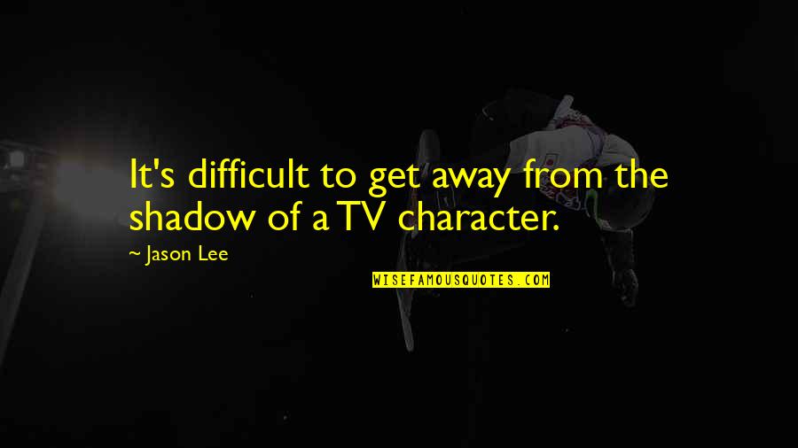 Achara Quotes By Jason Lee: It's difficult to get away from the shadow