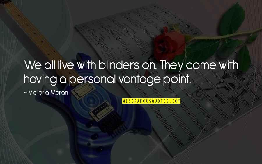 Acharam A Arca Quotes By Victoria Moran: We all live with blinders on. They come