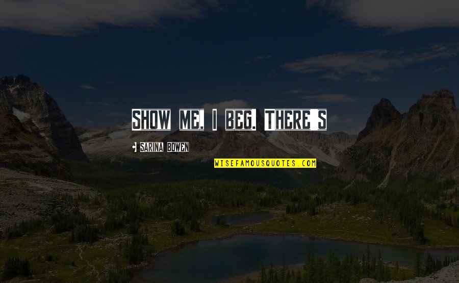 Acharekar Quotes By Sarina Bowen: Show me, I beg. There's