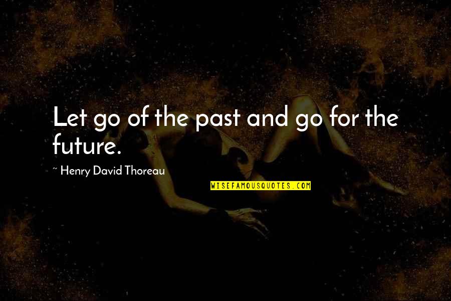 Acharia Fusca Quotes By Henry David Thoreau: Let go of the past and go for Acharia Fusca Quotes By Henry David Thoreau: Let go of the past and go for