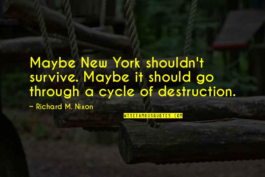 Acharia Hyperoche Quotes By Richard M. Nixon: Maybe New York shouldn't survive. Maybe it should