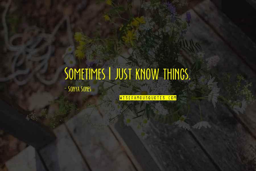 Achariya Ruengrattanapong Quotes By Sonya Sones: Sometimes I just know things.