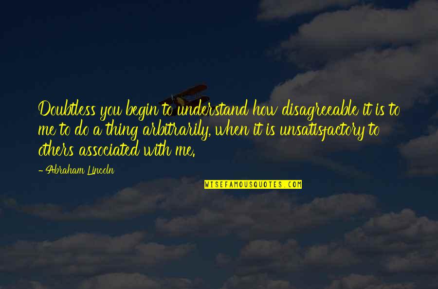 Acharnai Quotes By Abraham Lincoln: Doubtless you begin to understand how disagreeable it