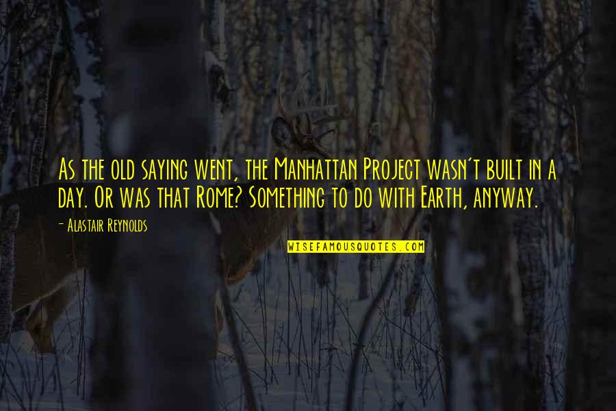 Acharnai Quotes By Alastair Reynolds: As the old saying went, the Manhattan Project Acharnai Quotes By Alastair Reynolds: As the old saying went, the Manhattan Project