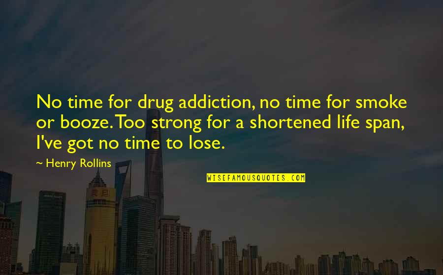 Acharnement Au Quotes By Henry Rollins: No time for drug addiction, no time for