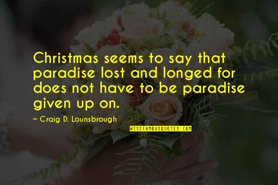 Acharnement Synonyme Quotes By Craig D. Lounsbrough: Christmas seems to say that paradise lost and
