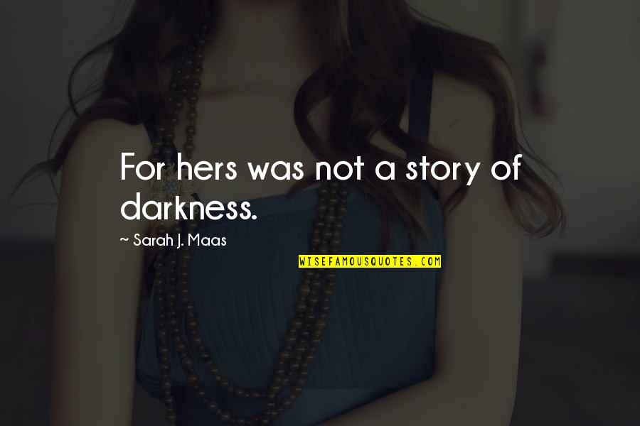 Acharnement Therapeutique Quotes By Sarah J. Maas: For hers was not a story of darkness.
