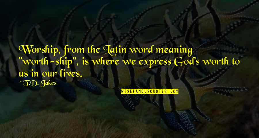 Acharnians Quotes By T.D. Jakes: Worship, from the Latin word meaning "worth-ship", is Acharnians Quotes By T.D. Jakes: Worship, from the Latin word meaning "worth-ship", is