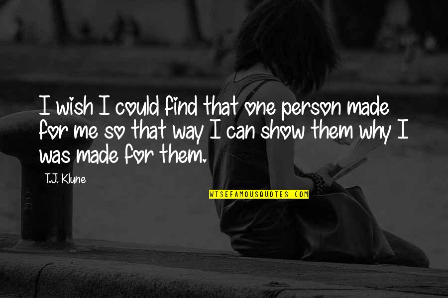 Acharnians Quotes By T.J. Klune: I wish I could find that one person Acharnians Quotes By T.J. Klune: I wish I could find that one person
