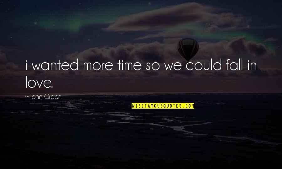 Acharon Quotes By John Green: i wanted more time so we could fall Acharon Quotes By John Green: i wanted more time so we could fall
