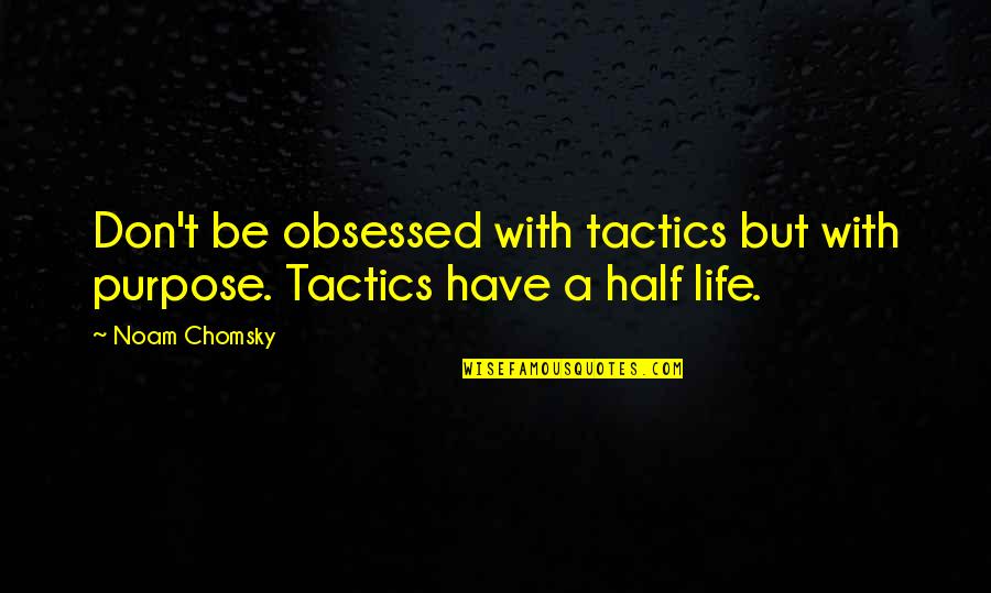 Acharya Mahapragya Quotes By Noam Chomsky: Don't be obsessed with tactics but with purpose.
