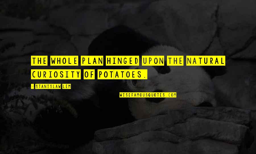 Acharya Prashant Hindi Quotes By Stanislaw Lem: The whole plan hinged upon the natural curiosity Acharya Prashant Hindi Quotes By Stanislaw Lem: The whole plan hinged upon the natural curiosity