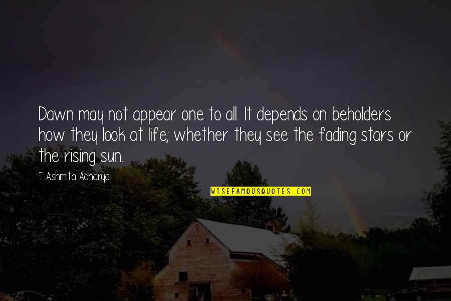 Acharya Quotes By Ashmita Acharya: Dawn may not appear one to all. It Acharya Quotes By Ashmita Acharya: Dawn may not appear one to all. It