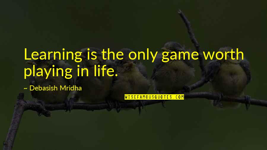 Acharya Shantideva Quotes By Debasish Mridha: Learning is the only game worth playing in